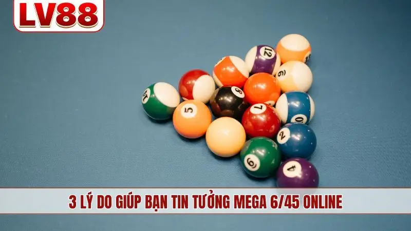 3 lý do giúp bạn tin tưởng Mega 6/45 online
