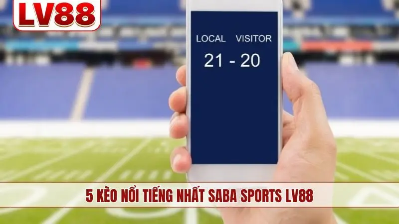 5 kèo nổi tiếng nhất Saba Sports LV88