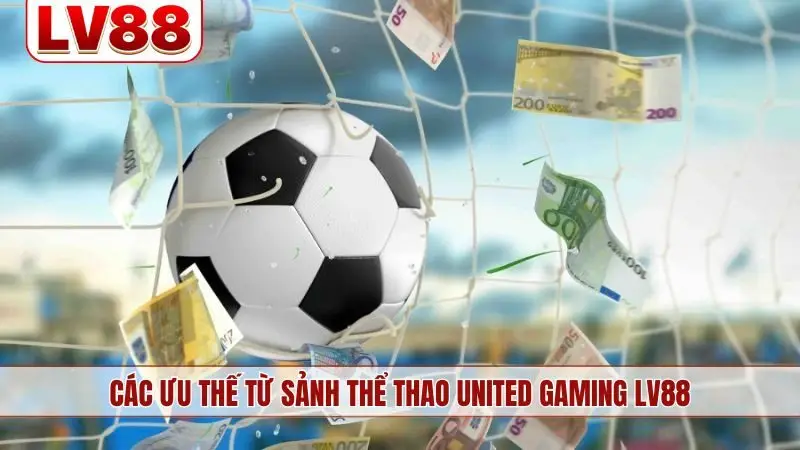 Các ưu thế từ sảnh thể thao United Gaming LV88