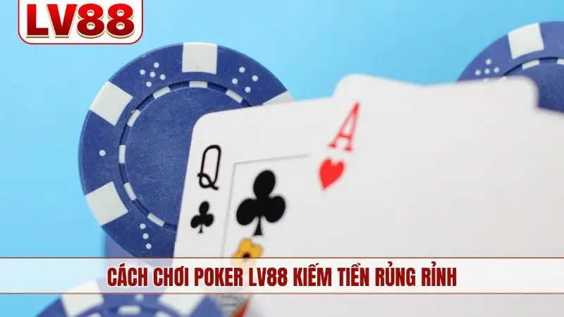 Cách chơi Poker LV88 kiếm tiền rủng rỉnh
