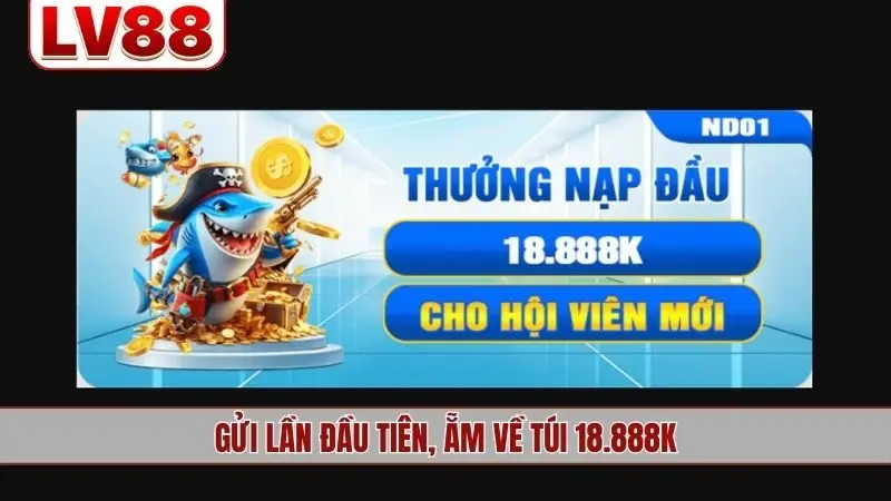 Gửi lần đầu tiên, ẵm về túi 18.888K