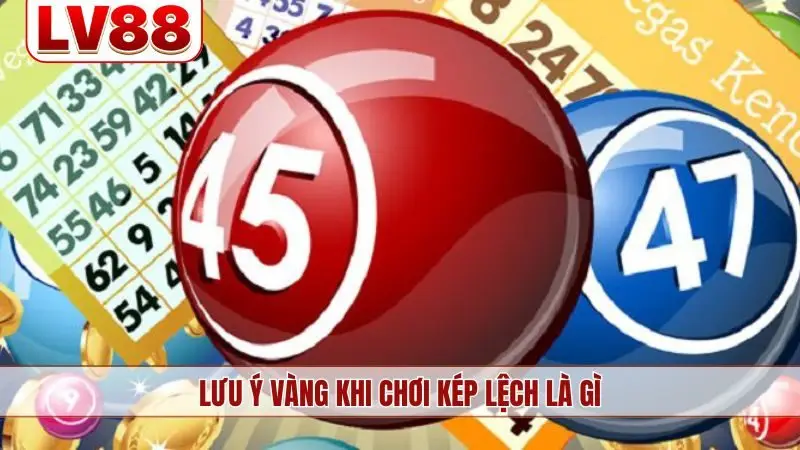 Lưu ý vàng khi chơi kép lệch là gì