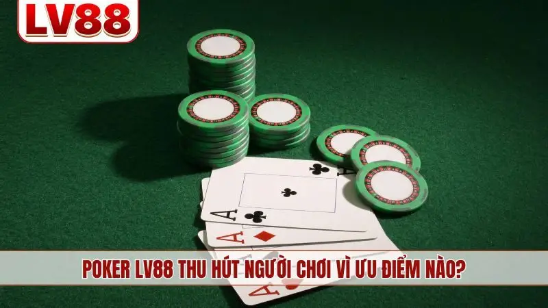 Poker LV88 thu hút người chơi vì ưu điểm nào?