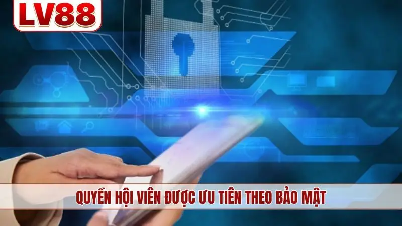 Quyền hội viên được ưu tiên theo bảo mật